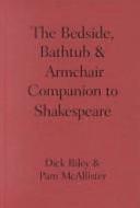 The Bedside, Bathtub &amp; Armchair Companion to Shakespeare by Pam McAllister, Dick Riley