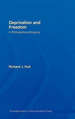 Deprivation and Freedom: A Philosophical Enquiry by Richard Hull