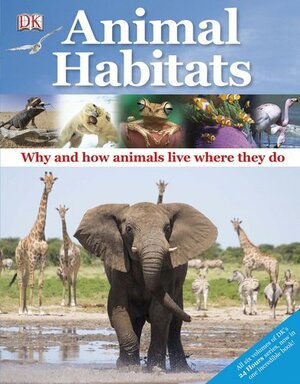 Animal Habitats: Why and How Animals Live Where They Do by D.K. Publishing, Lorrie Mack