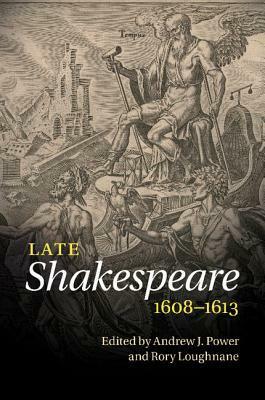 Late Shakespeare, 1608-1613 by Andrew J. Power, Rory Loughnane