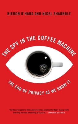 The Spy in the Coffee Machine: The End of Privacy as We Know It by Kieran O'Hara, Nigel Shadbolt