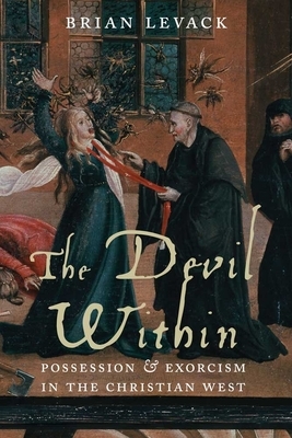 The Devil Within: Possession and Exorcism in the Christian West by Brian Levack