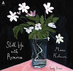 Still Life with Remorse by Maira Kalman