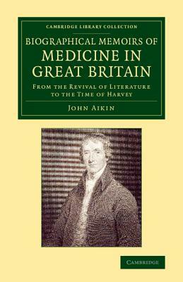 Biographical Memoirs of Medicine in Great Britain by John Aikin