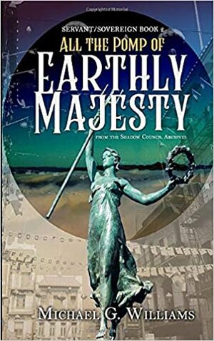 All the Pomp of Earthly Majesty by Michael G. Williams