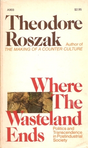 Where the Wasteland Ends by Theodore Roszak