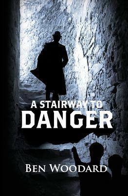 A Stairway to Danger by Ben Woodard