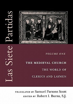 Las Siete Partidas, Volume 1: The Medieval Church: The World of Clerics and Laymen (Partida I) by Alfonso X of Castile, Robert I. Burns