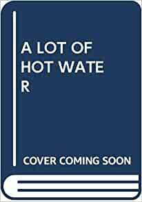 A Lot of Hot Water by Matt Robinson