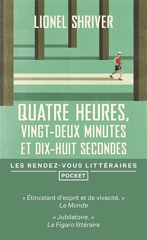 Quatre heures, vingt-deux minutes et dix-huit secondes by Lionel Shriver