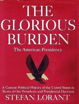 The Glorious Burden: The American Presidency by Stefan Lorant, Jon Anderson