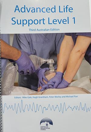 Advanced Life Support Level 1: Third Australian Edition by Mike Gale, Michael Parr, Peter Morley, Hugh Grantham