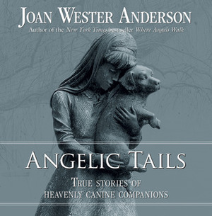 Angelic Tails: True Stories of Heavenly Canine Companions by Joan Wester Anderson