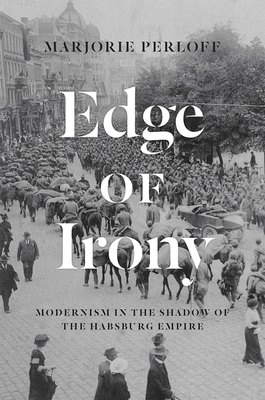 Edge of Irony: Modernism in the Shadow of the Habsburg Empire by Marjorie Perloff