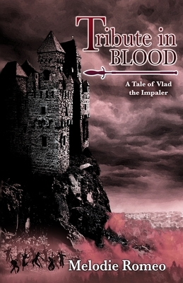 Tribute in Blood: A Tale of Vlad the Impaler by Melodie Romeo