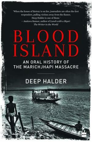 Blood Island: An Oral History of the Marichjhapi Massacre by Deep Halder