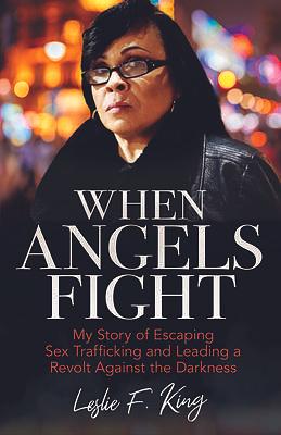 When Angels Fight: My Story of Escaping Sex Trafficking and Leading a Revolt Against the Darkness by Leslie King, Leslie King