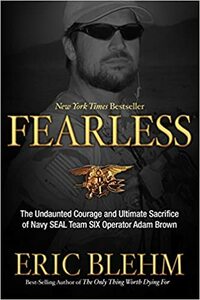 Fearless: The Undaunted Courage and Ultimate Sacrifice of Navy SEAL Team SIX Operator Adam Brown by Eric Blehm