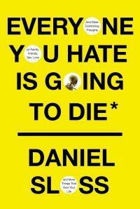 Everyone You Hate Is Going to Die: And Other Comforting Thoughts on Family, Friends, Sex, Love, and More Things That Ruin Your Life by Daniel Sloss