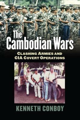 The Cambodian Wars: Clashing Armies and CIA Covert Operations by Kenneth Conboy