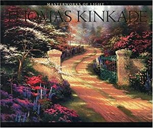 Thomas Kinkade: Masterworks of Light by Thomas Kinkade