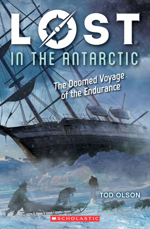 Lost in the Antarctic: The Doomed Voyage of the Endurance by Tod Olson