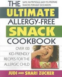 The Ultimate Allergy-Free Snack Cookbook: Delicious No-Sugar-Added Recipes for the Allergic Child by Judi Zucker, Shari Zucker