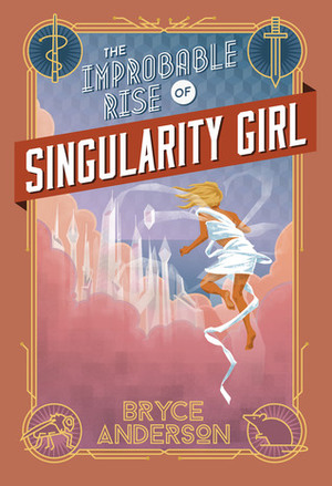 The Improbable Rise of Singularity Girl by Bryce C. Anderson