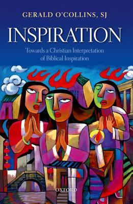 Inspiration: Towards a Christian Interpretation of Biblical Inspiration by Gerald O'Collins