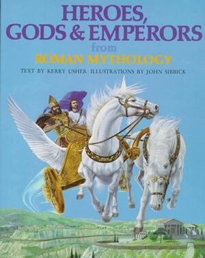Heroes, Gods and Emperors from Roman Mythology by Kerry Usher, John Sibbick