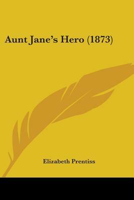 Aunt Jane's Hero: Portrait of a Christ Centered Home by Elizabeth Payson Prentiss