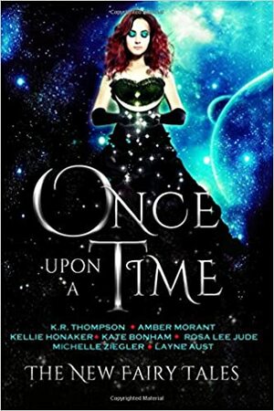 Once Upon a Time: The New Fairy Tales by Rosa Lee Jude, Amber Morant, K.R. Thompson, Kellie Honaker, Kate Bonham, Layne Aust, Michelle Ziegler