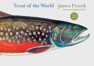 Trout of the World Revised and Updated Edition by James Prosek