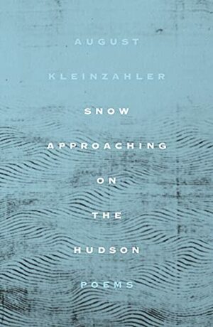 Snow Approaching on the Hudson: Poems by August Kleinzahler