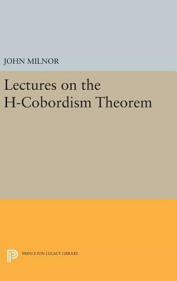 Lectures on the H-Cobordism Theorem by John Milnor