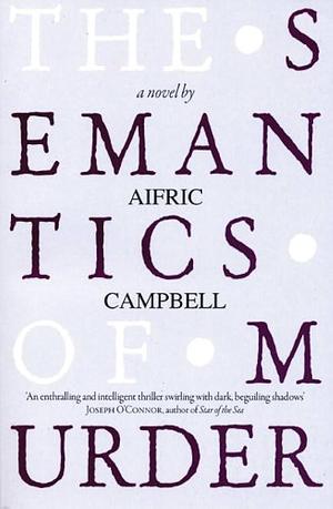 Semantics of Murder by Aifric Campbell, Aifric Campbell