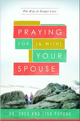 Praying for (and With) Your Spouse: The Way to Deeper Love by Lisa And Dr Greg Popcak