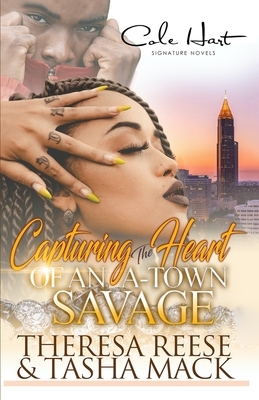 Capturing The Heart Of An A-Town Savage: An Urban Romance by Tasha Mack, Theresa Reese