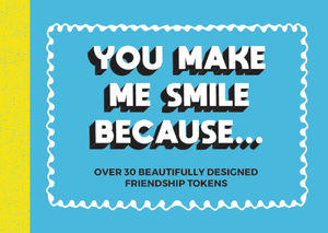 You Make Me Smile Because: Over 30 Beautifully Designed Friendship Tokens by Summersdale