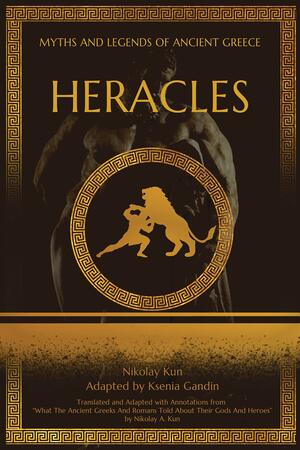 Heracles: Adapted from "What The Ancient Greeks And Romans Told About Their Gods And Heroes" by Nikolay A. Kun by Nikolay Kun