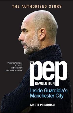 The Pep Revolution: Inside Guardiola's Manchester City by Martí Perarnau, Martí Perarnau