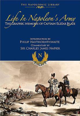 Life in Napoleon's Army: The Memoirs of Captain Eleazar Blaze by Elzear Blaze