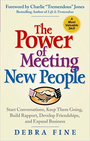 The Power of Meeting New People: Start Conversations, Keep Them Going, Build Rapport, Develop Friendships, and Expand Business by Debra Fine