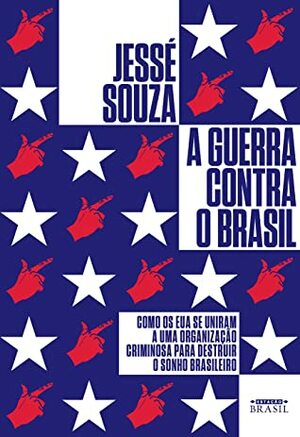 A guerra contra o Brasil by Jessé Souza