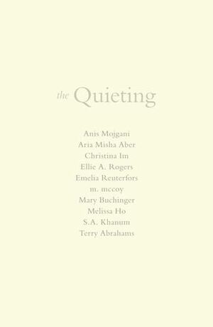 The Quieting by Michelle Tudor, Terrence Abrahams, Aria Misha Aber, Emelia Reuterfors, S.A. Khanum, Melissa Ho, Anis Mojgani, Christina Im, Ellie A. Rogers, M. Mccoy, Mary Buchinger