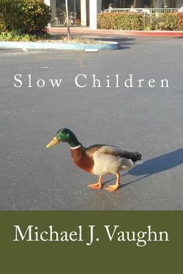 Slow Children by Michael J. Vaughn