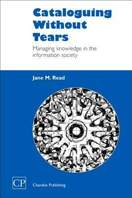 Cataloguing Without Tears: Managing Knowledge in the Information Society by Jane Read