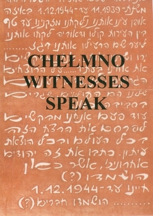 Chelmno Witnesses Speak by Juliet D. Golden, Arkadiusz Kamiński, Łucja Pawlicka-Nowak