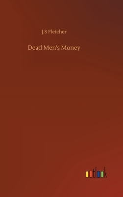 Dead Men's Money by J. S. Fletcher