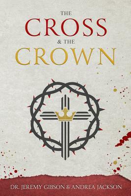 The Cross & The Crown by Jeremy Gibson, Andrea Jackson